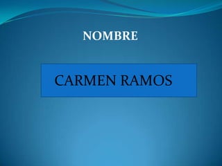 NOMBRE
CARMEN RAMOS
 