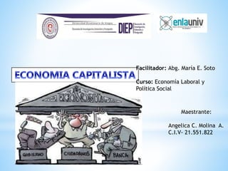 Facilitador: Abg. María E. Soto
Curso: Economía Laboral y
Política Social
Maestrante:
Angelica C. Molina A.
C.I.V- 21.551.822
 