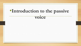 •Introduction to the passive
voice
 