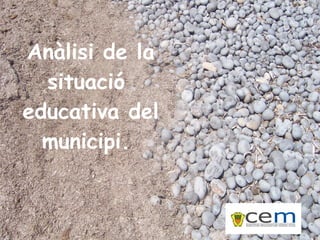 Anàlisi de la situació  educativa del municipi.  