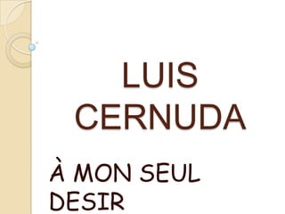 LUIS
 CERNUDA
À MON SEUL
DESIR
 