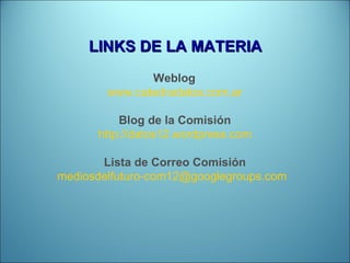 LINKS DE LA MATERIA Weblog www.catedradatos.com.ar Blog de la Comisión http://datos12.wordpress.com Lista de Correo Comisión mediosdelfuturo -com12 @googlegroups.com     