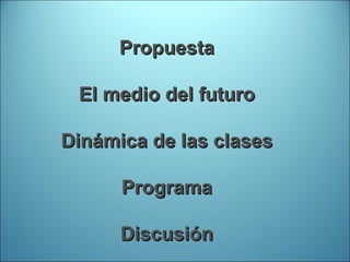 Propuesta El medio del futuro Dinámica de las clases Programa Discusión 