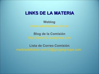 LINKS DE LA MATERIA Weblog www.catedradatos.com.ar Blog de la Comisión http://datos12.wordpress.com Lista de Correo Comisi...