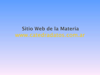 Sitio Web de la Materia
www.catedradatos.com.ar
 