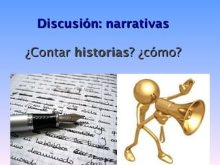 Discusión: narrativas

¿Contar historias? ¿cómo?
 
