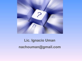 Lic. Ignacio Uman
nachouman@gmail.com
 