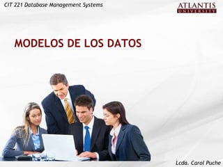 MODELOS DE LOS DATOS CIT 221 Database Management Systems Lcda. Carol Puche 