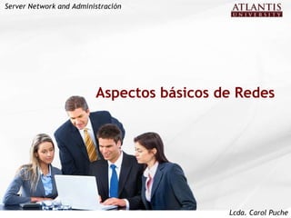 Aspectos básicos de Redes Server Network and Administración Lcda. Carol Puche 