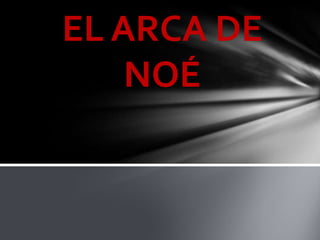 EL ARCA DE
    NOÉ
 