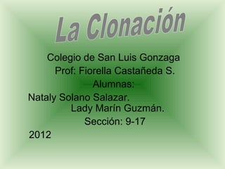 Colegio de San Luis Gonzaga
      Prof: Fiorella Castañeda S.
               Alumnas:
Nataly Solano Salazar.
         Lady Marín Guzmán.
             Sección: 9-17
2012
 