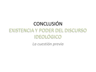 CONCLUSIÓN
La cuestión previa
 
