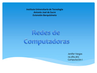 Instituto Universitario de Tecnología
Antonio José de Sucre
Extensión Barquisimeto
Jenifer Vargas
24.384.363
Computación I
 