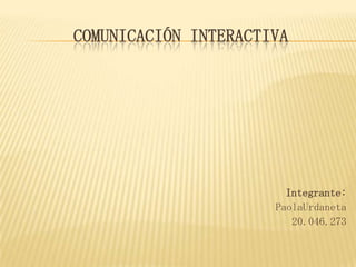 COMUNICACIÓN INTERACTIVA

Integrante:
PaolaUrdaneta
20.046.273

 
