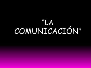“LA
COMUNICACIÓN”
 