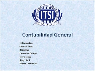 Contabilidad General
Integrantes:
Cindiket Vélez
Deisy Ruiz
Katherine Quispe
Elvira López
Diego Sani
Brayan Cachimuel
 