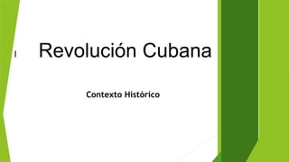 Contexto Histórico
l Revolución Cubana
 