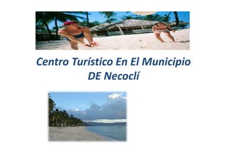 Centro Turístico En El Municipio
DE Necoclí
 