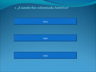 1. ¿Cuándo fue colonizada América?

1924

1492

1429

 