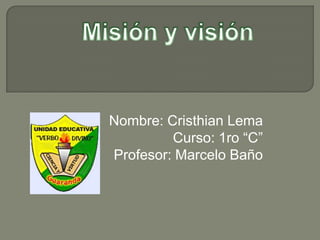 Nombre: Cristhian Lema
         Curso: 1ro “C”
Profesor: Marcelo Baño
 
