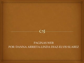 PAGINAS WEB
POR: DANNA ARRIETA-LINDA DIAZ-ELVIS SUAREZ
 