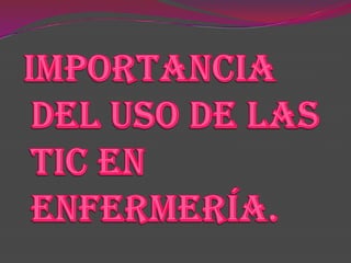 IMPORTANCIADEL USO DE LAS TIC EN ENFERMERÍA. 