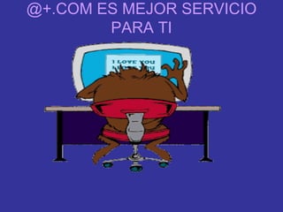 @+.COM ES MEJOR SERVICIO PARA TI 