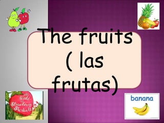 Thefruits ( las frutas) 