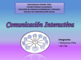UNIVERSIDAD FERMÍN TORO
VICERECTORADO ACADÉMICO
FACULTAD DE CIENCIAS ECONÓMICAS Y SOCIALES
ESCUELA DE COMUNICACIÓN SOCIAL
Integrante:
• Deliannys Piña
• M-726
 