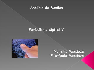 Análisis de Medios Periodismo digital V Norenis Mendoza  Estefanía Mendoza 