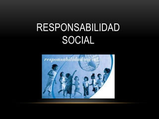 RESPONSABILIDAD
SOCIAL
 