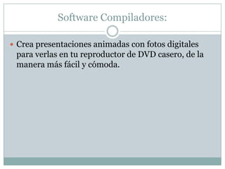 Software Compiladores:Crea presentaciones animadas con fotos digitales para verlas en tu reproductor de DVD casero, de la manera más fácil y cómoda.