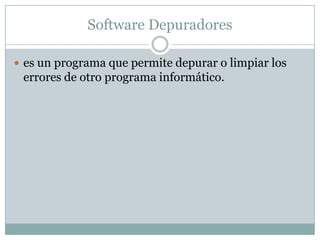 Software Depuradoreses un programa que permite depurar o limpiar los errores de otro programa informático.