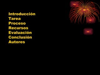 Introducción  Tarea  Proceso  Recursos  Evaluación  Conclusión  Autores 