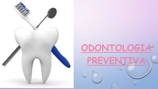 ODONTOLOGIA 
PREVENTIVA 
 