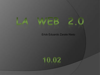 Erick Eduardo Zarate Nieto La  web  2.0 10.02 