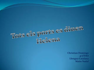 Tots els ports es diuen Helena Christian Domingo 4t d’ESO Llengua Catalana Maite Nadal 