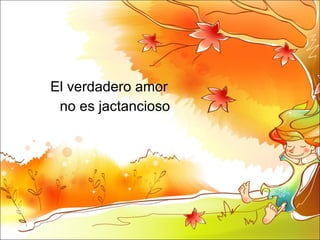 El verdadero amor  no es jactancioso  