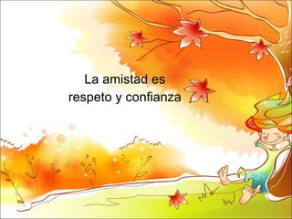 La amistad es  respeto y confianza  