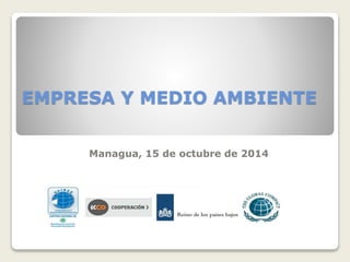 EMPRESA Y MEDIO AMBIENTE 
Managua, 15 de octubre de 2014 
 