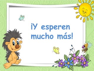 ¡Y esperen
mucho más!

 