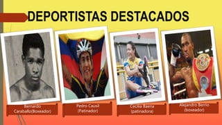 DEPORTISTAS DESTACADOS
Bernardo
Caraballo(Boxeador)
Pedro Causil
(Patinador)
Cecilia Baena
(patinadora)
Alejandro Berrío
(boxeador)
 
