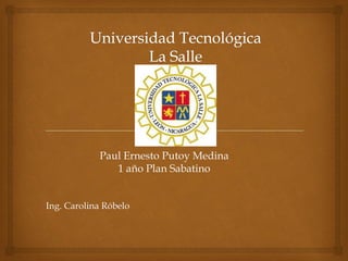 Paul Ernesto Putoy Medina
               1 año Plan Sabatino


Ing. Carolina Róbelo
 