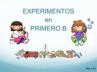 EXPERIMENTOS en PRIMERO B Ana x Fa 