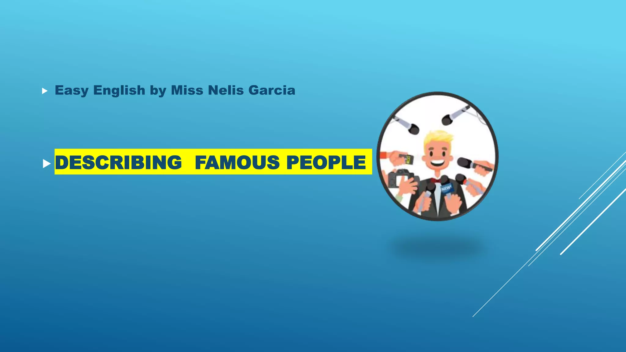  Easy English by Miss Nelis Garcia
DESCRIBING FAMOUS PEOPLE