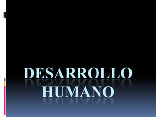 DESARROLLO
  HUMANO
 