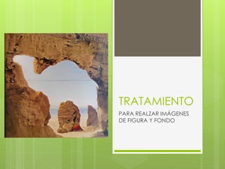 TRATAMIENTO
PARA REALZAR IMÁGENES
DE FIGURA Y FONDO
 