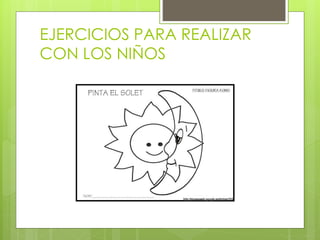 EJERCICIOS PARA REALIZAR
CON LOS NIÑOS
 