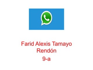 Farid Alexis Tamayo
Rendón
9-a
 