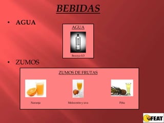 BEBIDAS
• AGUA
                    AGUA




                    Bezoya 0,5

• ZUMOS
               ZUMOS DE FRUTAS




     Naranja      Melocotón y uva   Piña
 